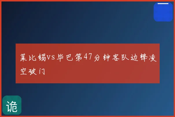 莱比锡vs毕巴第47分钟客队边锋凌空破门