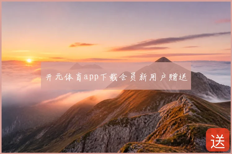 开元体育app下载会员新用户赠送